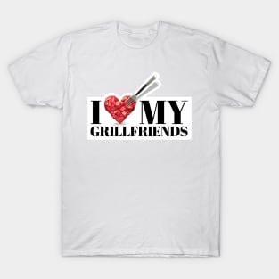 I love my grillfriends. Bbq, meat and friends! And I love my girlfriends too! T-Shirt